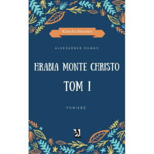 Hrabia Monte Christo. Tom I...