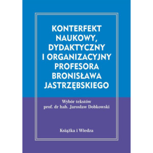 Konterfekt naukowy, dydaktyczny i organizacyjny profesora Bronisława Jastrzębskiego [E-Book] [pdf]
