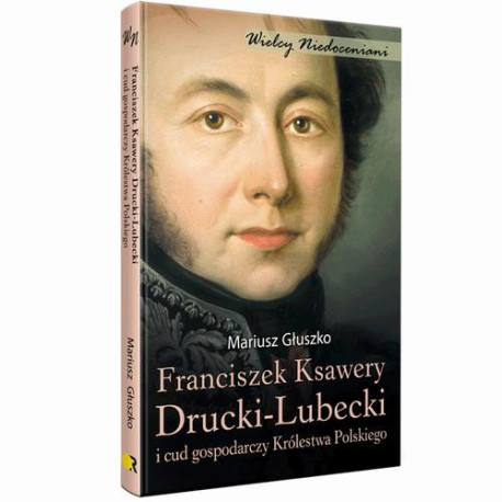 Franciszek Ksawery Drucki-Lubecki i cud gospodarczy Królestwa Polskiego [E-Book] [epub]