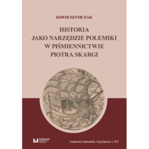 Historia jako narzędzie polemiki w piśmiennictwie Piotra Skargi [E-Book] [pdf]