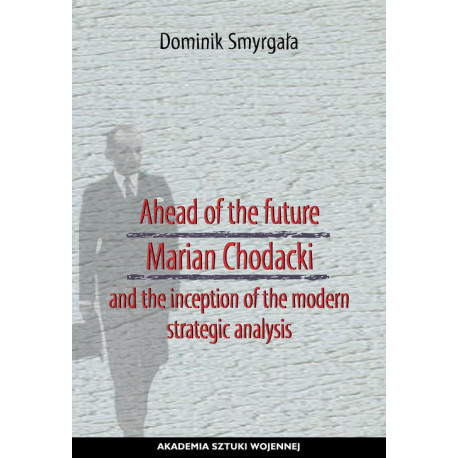 Ahead of the Future Marian Chodacki and the Inception of the Modern Strategic Analysis [E-Book] [pdf]