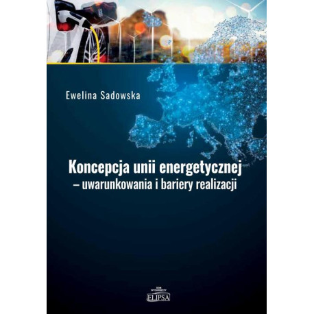 Koncepcja unii energetycznej - uwarunkowania i bariery realizacji [E-Book] [pdf]