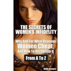 The Secrets Women's infidelity Why and for what Reasons Women Cheat, and how to Recognize it from A to Z [E-Book] [mobi]