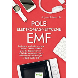 Pole elektromagnetyczne EMF. Skuteczne strategie ochrony Ciebie i Twoich bliskich przed oddziaływaniem pól elektromagnetycznych telefonów komórkowych – SAR, Wi-Fi, 5G [E-Book] [mobi]