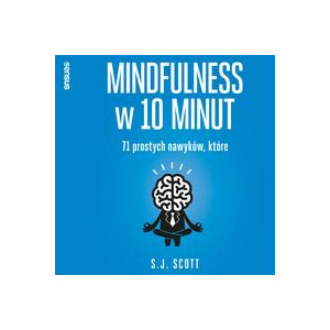 Mindfulness w 10 minut. 71 prostych nawyków, które pomogą Ci żyć tu i teraz [Audiobook] [mp3]