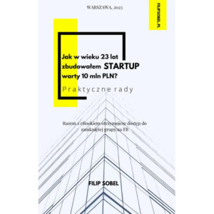 Jak w wieku 23 lat zbudowałem startup warty 10 mln PLN? - praktyczne rady [E-Book] [mobi]