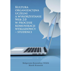 Kultura organizacyjna uczelni a wykorzystanie Web 2.0 w procesie komunikacji wykładowcy – studenci [E-Book] [pdf]