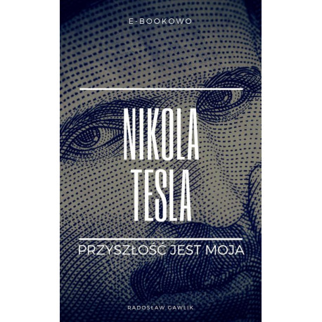 Nikola Tesla. Przyszłość jest moja [E-Book] [pdf]
