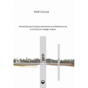 Identyfikacyjna funkcja dominaty architektonicznej w strukturze małego miasta [E-Book] [pdf]