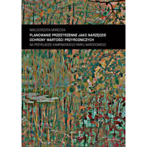 Zeszyt „Architektura” nr 17, Planowanie przestrzenne jako narzędzie ochrony wartości przyrodniczych na przykładzie Kampinoskiego Parku Narodowego [E-Book] [pdf]