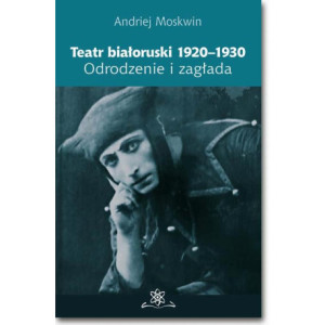 Teatr białoruski 1920-1930. Odrodzenie i zagłada [E-Book] [pdf]