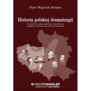 Historia polskiej dramaturgii. Polityczne, gospodarcze i społeczne aspekty rozwoju dramaturgii polskiej [E-Book] [pdf]