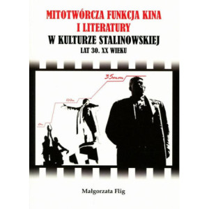 Mitotwórcza funkcja kina i literatury w kulturze stalinowskiej lat 30. XX wieku [E-Book] [pdf]