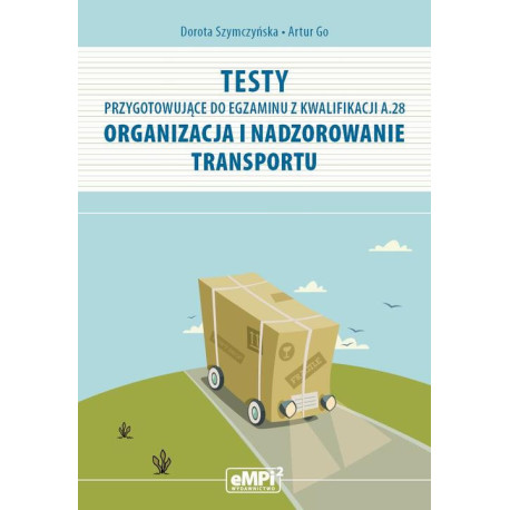 Testy przygotowujące do egzaminu z kwalifikacji A.28 Organizacja i nadzorowanie transportu [E-Book] [pdf]