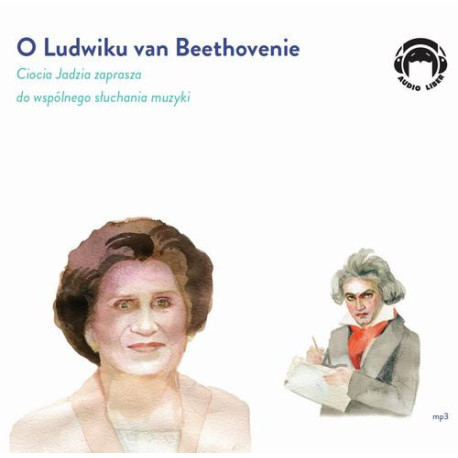 O Ludwiku van Beethovenie - Ciocia Jadzia zaprasza do wspólnego słuchania muzyki [Audiobook] [mp3]