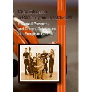 Music Education in Continuity and Breakthrough Historical Prospects and Current References in a European Context [E-Book] [pdf]