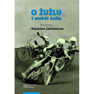 O żużlu i wokół żużla. Rozmowy z Wojciechem Żabiałowiczem [E-Book] [pdf]
