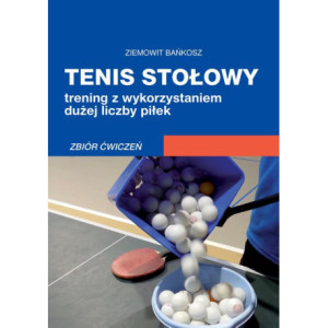 Tenis stołowy. Trening z wykorzystaniem dużej liczby piłek. Zbiór ćwiczeń. [E-Book] [pdf]