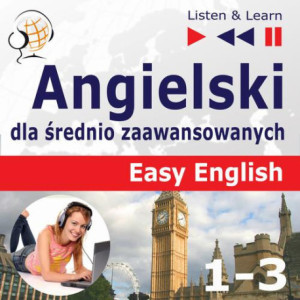 Angielski dla średnio zaawansowanych. Easy English Części 1-3 (15 tematów konwersacyjnych na poziomie od A2 do B2) [Audiobook] [mp3]