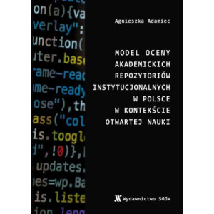 Model oceny akademickich repozytoriów instytucjonalnych w Polsce w kontekście otwartej nauki [E-Book] [pdf]