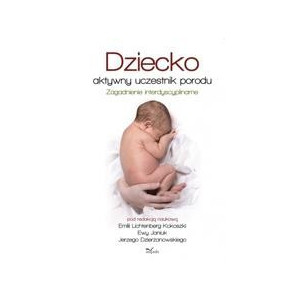 Dziecko - aktywny uczestnik porodu. Zagadnienie interdyscyplinarne [E-Book] [pdf]