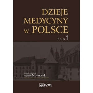 Dzieje medycyny w Polsce. Od czasów najdawniejszych do roku 1914. Tom 1 [E-Book] [pdf]