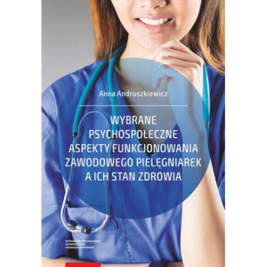 Wybrane psychospołeczne aspekty funkcjonowania zawodowego pielęgniarek a ich stan zdrowia [E-Book] [pdf]