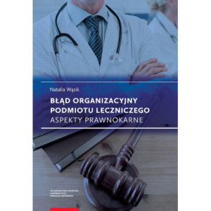Błąd organizacyjny podmiotu leczniczego. Aspekty prawnokarne [E-Book] [pdf]
