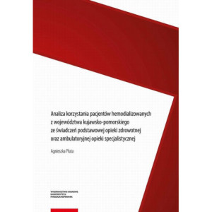 Analiza korzystania pacjentów hemodializowanych z województwa kujawsko-pomorskiego ze świadczeń podstawowej opieki zdrowotnej oraz ambulatoryjnej opieki specjalistycznej [E-Book] [pdf]