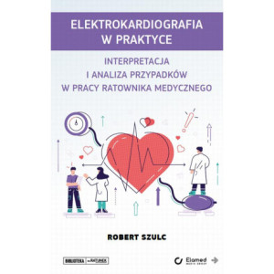 Elektrokardiografia w praktyce. Interpretacja i analiza przypadków w pracy ratownika medycznego [E-Book] [pdf]