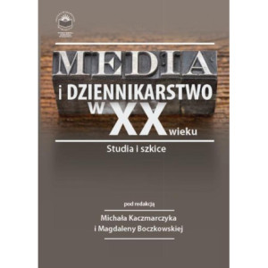 Media i dziennikarstwo w XX wieku. Studia i szkice [E-Book] [pdf]