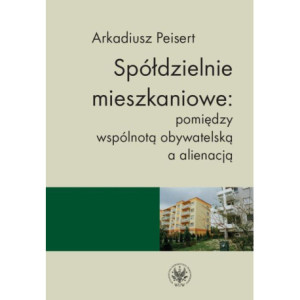 Spółdzielnie mieszkaniowe pomiędzy wspólnotą obywatelską a alienacją [E-Book] [pdf]