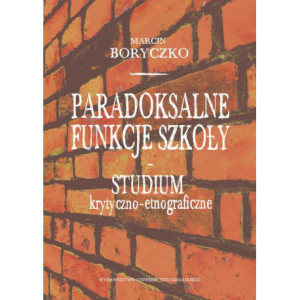 Paradoksalne funkcje szkoły studium krytyczno-etnograficzne [E-Book] [pdf]