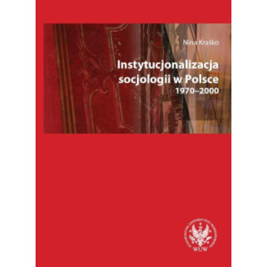 Instytucjonalizacja socjologii w Polsce 1970-2000 [E-Book] [pdf]