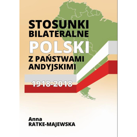 Stosunki bilateralne Polski z państwami andyjskimi 1918‑2018 [E-Book] [pdf]