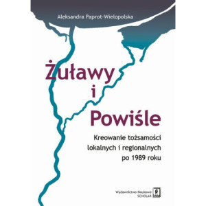 Żuławy i Powiśle. Kreowanie tożsamości lokalnych i regionalnych po 1989 roku [E-Book] [pdf]