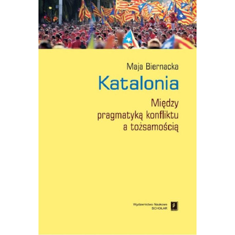Katalonia. Między pragmatyką konfliktu a tożsamością [E-Book] [pdf]