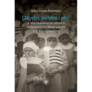 Dziecko, rodzina i płeć w amerykańskich inicjatywach humanitarnych i filantropijnych w II Rzeczypospolitej [E-Book] [mobi]