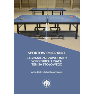 Sportowi migranci. Zagraniczni zawodnicy w polskich ligach tenisa stołowego [E-Book] [pdf]