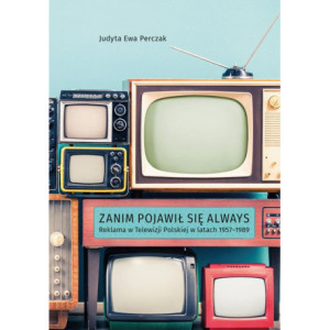 Zanim pojawił się Always. Reklama w Telewizji Polskiej w latach 1957–1989 [E-Book] [pdf]