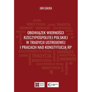 Obowiązek wierności Rzeczypospolitej Polskiej w tradycji ustrojowej i pracach nad Konstytucją RP [E-Book] [pdf]