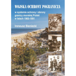 Wojska Ochrony Pogranicza w systemie ochrony i obrony granicy morskiej Polski w latach 1965-1991 [E-Book] [pdf]
