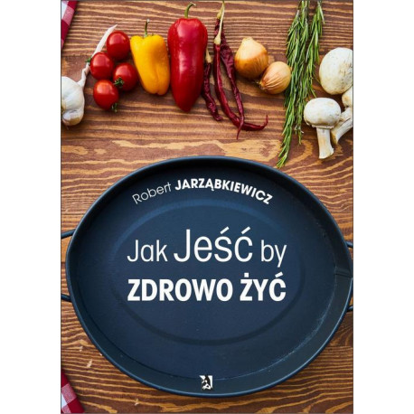 Jak Jeść by Zdrowo Żyć [E-Book] [pdf]
