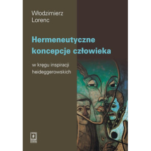 Hermeneutyczne koncepcje człowieka w kręgu inspiracji heideggerowskich [E-Book] [pdf]