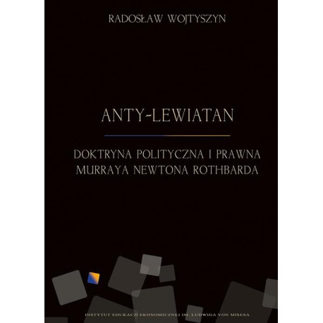Anty-Lewiatan. Doktryna polityczna i prawna Murraya Newtona Rothbarda [E-Book] [epub]