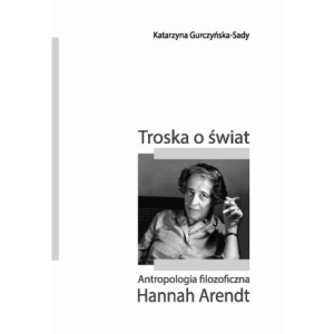 Troska o świat. Antropologia filozoficzna Hannah Arendt [E-Book] [pdf]