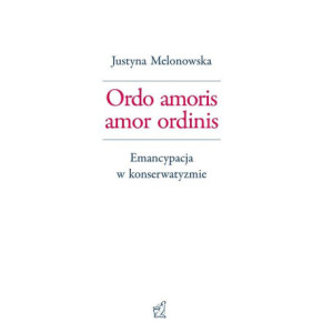 Ordo amoris amor ordinis. Emancypacja w konserwatyzmie [E-Book] [pdf]