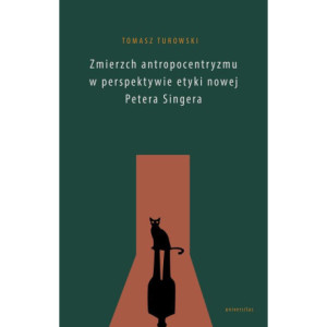 Zmierzch antropocentryzmu w perspektywie etyki nowej Petera Singera [E-Book] [epub]
