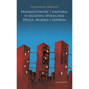 Podmiotowość i historia w filozofii społecznej Hegla, Marksa i Adorna [E-Book] [pdf]