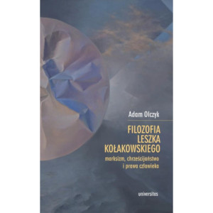 Filozofia Leszka Kołakowskiego marksizm, chrześcijaństwo i prawa człowieka [E-Book] [pdf]